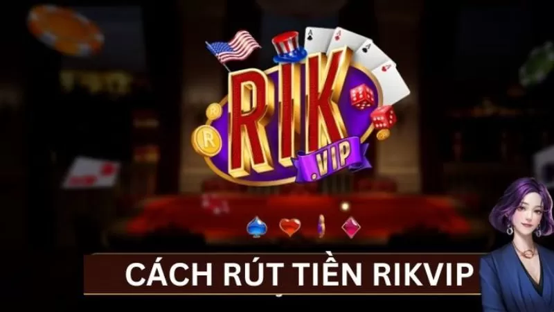 Hướng dẫn rút tiền rikvip cực nhanh chóng